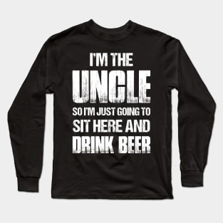 I'm The Uncle So I'm Just Going To Sit Here & Drink Beer Long Sleeve T-Shirt